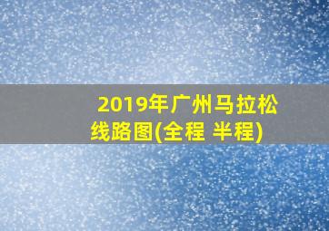 2019年广州马拉松线路图(全程 半程)